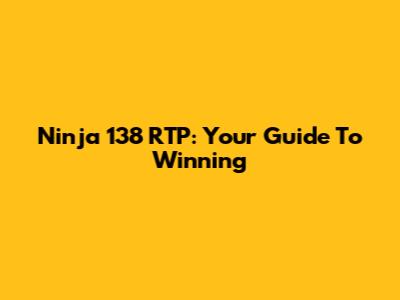 Ninja 138 RTP: Your Guide To Winning