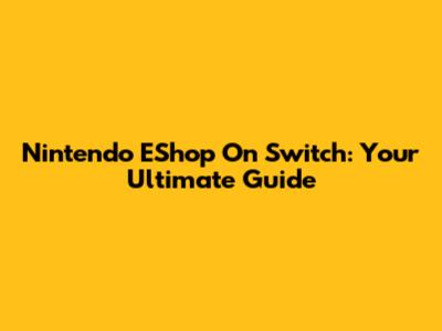 Nintendo EShop On Switch: Your Ultimate Guide