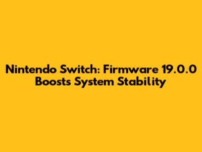 Nintendo Switch: Firmware 19.0.0 Boosts System Stability