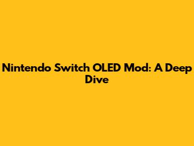 Nintendo Switch OLED Mod: A Deep Dive