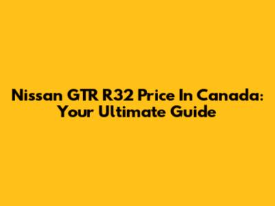 Nissan GTR R32 Price In Canada: Your Ultimate Guide
