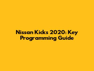 Nissan Kicks 2020: Key Programming Guide