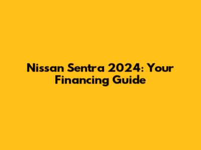 Nissan Sentra 2024: Your Financing Guide