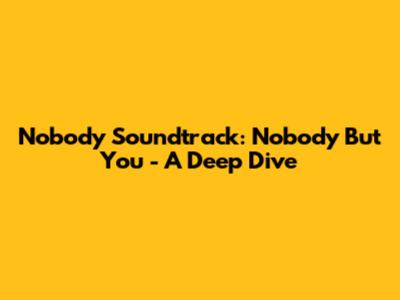 Nobody Soundtrack: "Nobody But You" - A Deep Dive