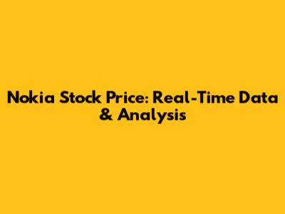 Nokia Stock Price: Real-Time Data & Analysis