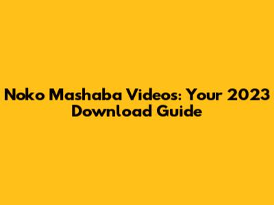 Noko Mashaba Videos: Your 2023 Download Guide