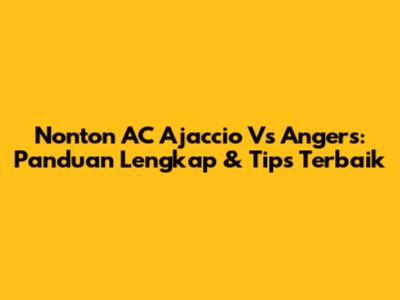 Nonton AC Ajaccio Vs Angers: Panduan Lengkap & Tips Terbaik