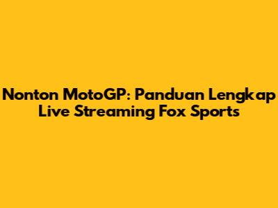 Nonton MotoGP: Panduan Lengkap Live Streaming Fox Sports