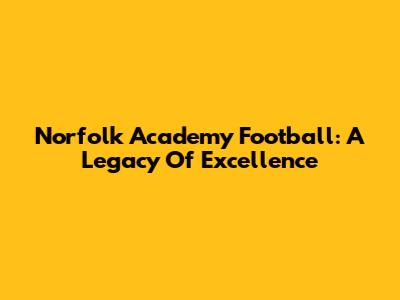 Norfolk Academy Football: A Legacy Of Excellence