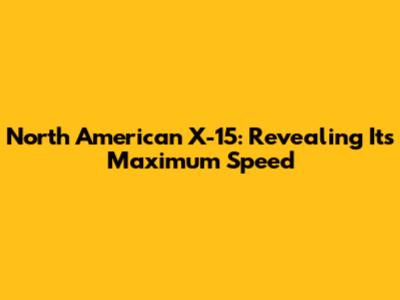 North American X-15: Revealing Its Maximum Speed