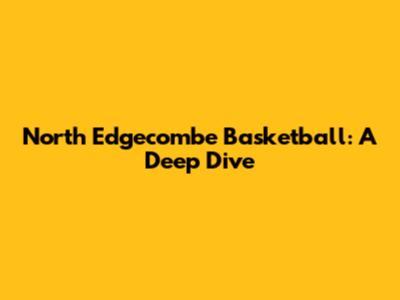 North Edgecombe Basketball: A Deep Dive