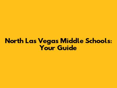 North Las Vegas Middle Schools: Your Guide