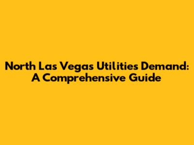 North Las Vegas Utilities Demand: A Comprehensive Guide