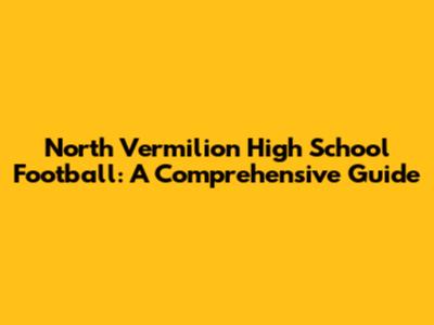 North Vermilion High School Football: A Comprehensive Guide