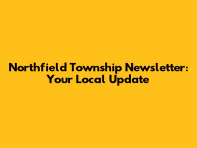 Northfield Township Newsletter: Your Local Update