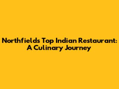Northfields' Top Indian Restaurant: A Culinary Journey