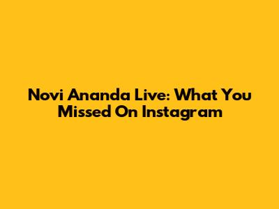 Novi Ananda Live: What You Missed On Instagram