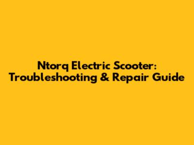 Ntorq Electric Scooter: Troubleshooting & Repair Guide