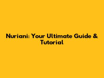 Nuriani: Your Ultimate Guide & Tutorial