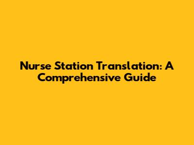 Nurse Station Translation: A Comprehensive Guide
