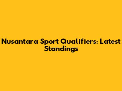 Nusantara Sport Qualifiers: Latest Standings