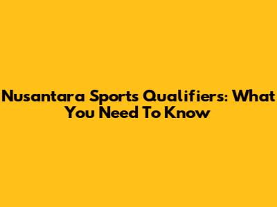 Nusantara Sports Qualifiers: What You Need To Know
