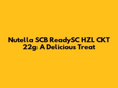 Nutella SCB ReadySC HZL CKT 22g: A Delicious Treat