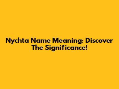 Nychta Name Meaning: Discover The Significance!