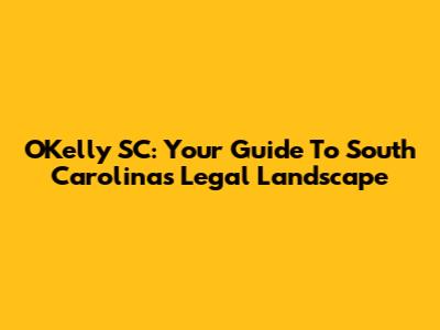 O'Kelly SC: Your Guide To South Carolina's Legal Landscape