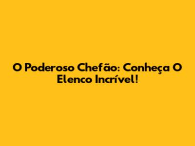 O Poderoso Chefão: Conheça O Elenco Incrível!