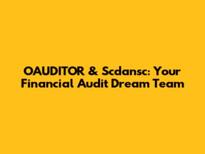 OAUDITOR & Scdansc: Your Financial Audit Dream Team