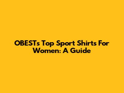 OBEST's Top Sport Shirts For Women: A Guide