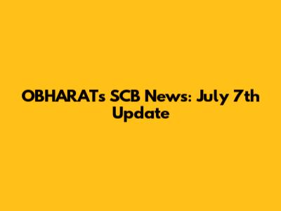 OBHARAT's SCB News: July 7th Update