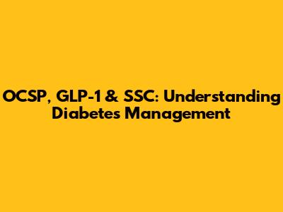 OCSP, GLP-1 & SSC: Understanding Diabetes Management