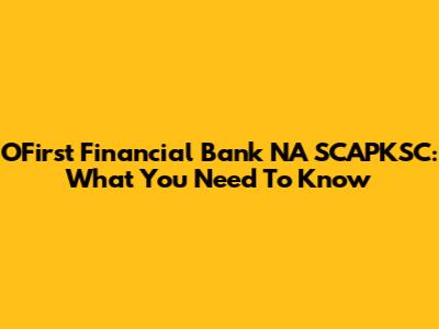 OFirst Financial Bank NA SCAPKSC: What You Need To Know