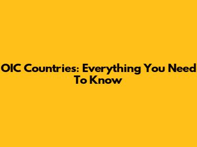OIC Countries: Everything You Need To Know