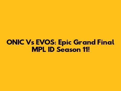 ONIC Vs EVOS: Epic Grand Final MPL ID Season 11!