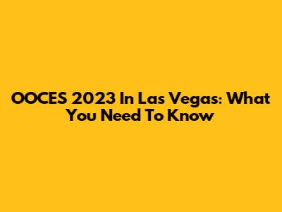 OOCES 2023 In Las Vegas: What You Need To Know
