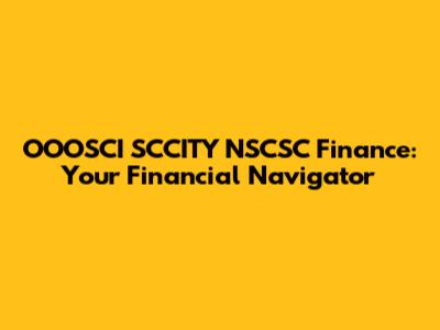 OOOSCI SCCITY NSCSC Finance: Your Financial Navigator