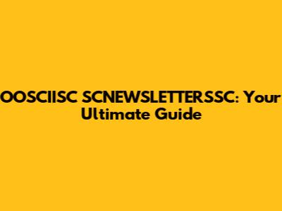 OOSCIISC SCNEWSLETTERSSC: Your Ultimate Guide