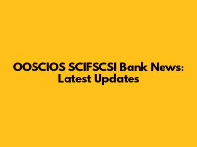 OOSCIOS SCIFSCSI Bank News: Latest Updates