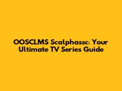 OOSCLMS Scalphassc: Your Ultimate TV Series Guide