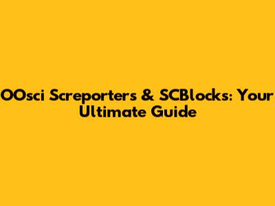 OOsci Screporters & SCBlocks: Your Ultimate Guide