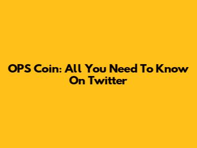 OPS Coin: All You Need To Know On Twitter