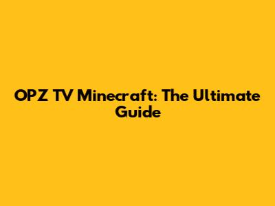 OPZ TV Minecraft: The Ultimate Guide