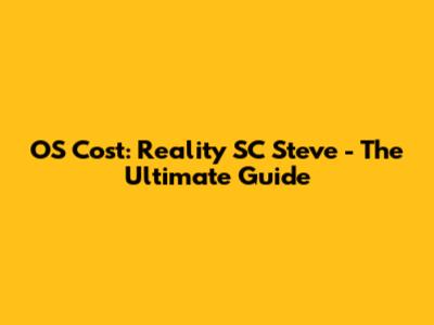OS Cost: Reality SC Steve - The Ultimate Guide