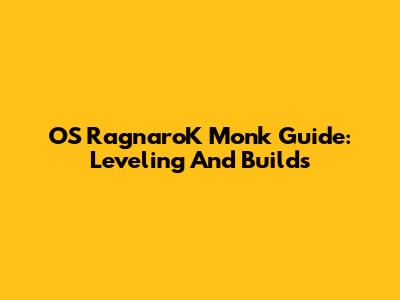 OS RagnaroK Monk Guide: Leveling And Builds