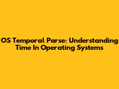OS Temporal Parse: Understanding Time In Operating Systems