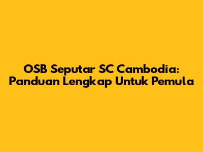 OSB Seputar SC Cambodia: Panduan Lengkap Untuk Pemula
