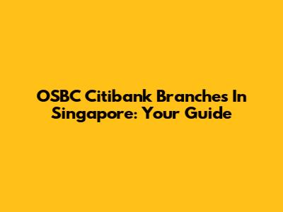 OSBC Citibank Branches In Singapore: Your Guide